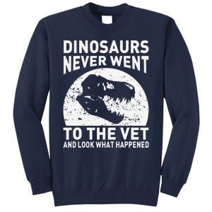 Dinosaurs Never Went To The Vet And Look What Happened Tall Sweatshirt