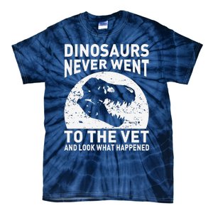 Dinosaurs Never Went To The Vet And Look What Happened Tie-Dye T-Shirt