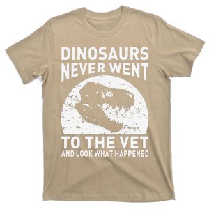 Dinosaurs Never Went To The Vet And Look What Happened T-Shirt