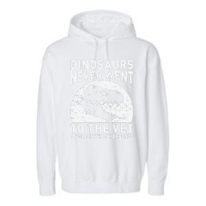 Dinosaurs Never Went To The Vet And Look What Happened Garment-Dyed Fleece Hoodie