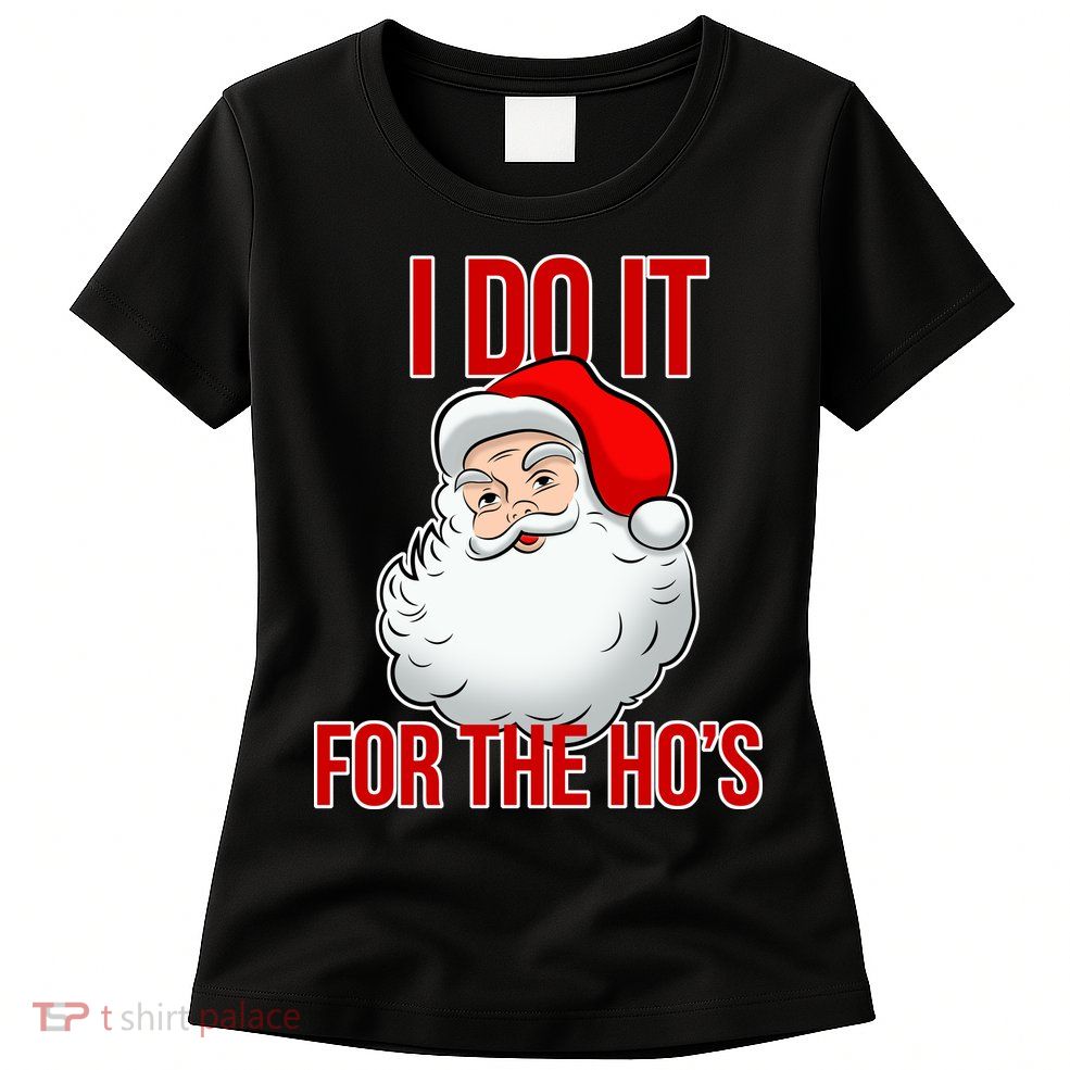Do It For the Ho's X-mas Santa Womens T-Shirt