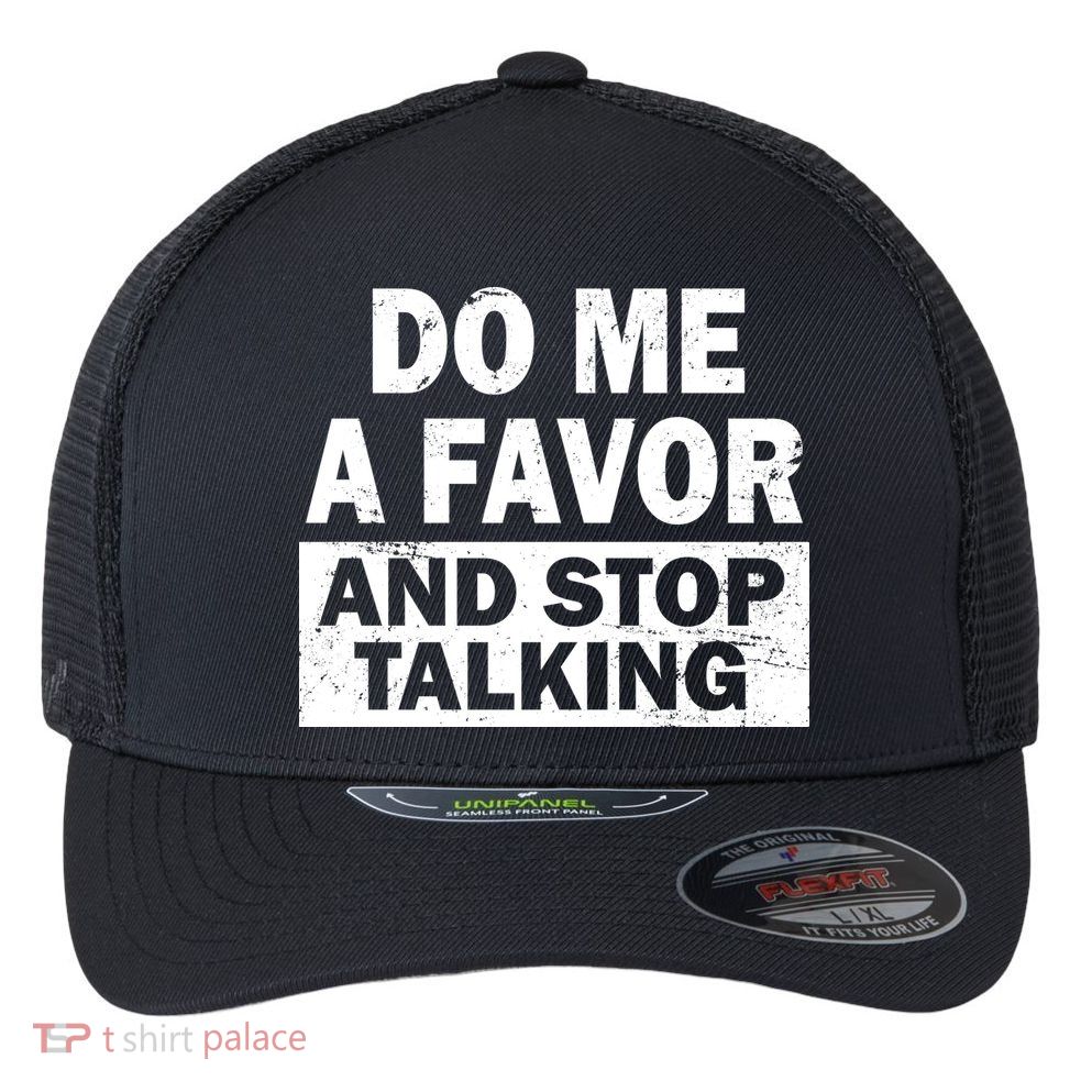 Do Me A Favor And Stop Talking Flexfit Unipanel Trucker Cap