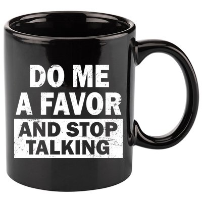 Do Me A Favor And Stop Talking 11oz C Handle Ceramic Mug