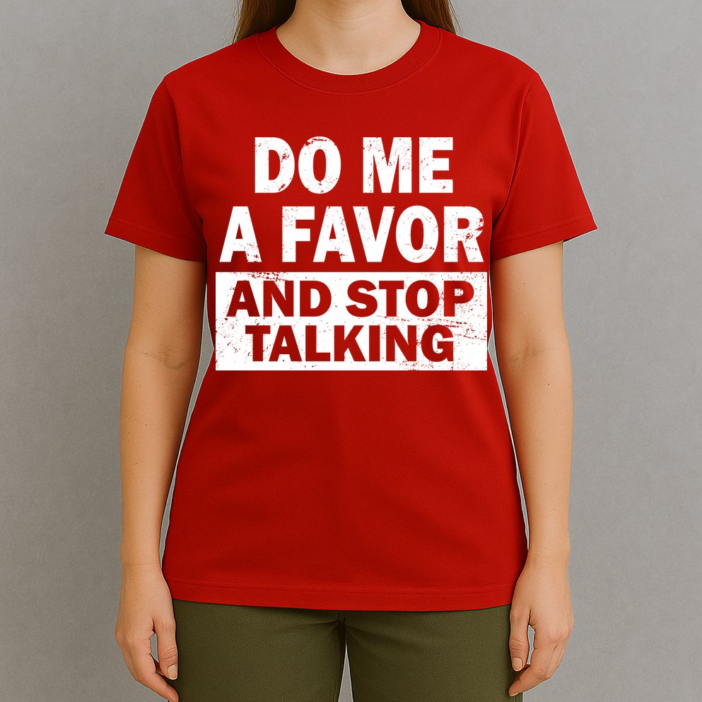 Do Me A Favor And Stop Talking T-Shirt