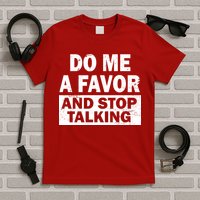 Do Me A Favor And Stop Talking T-Shirt