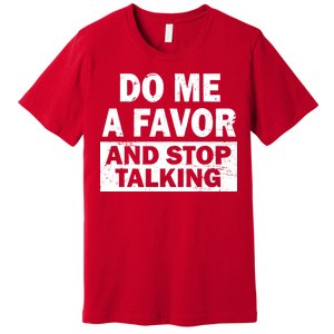 Do Me A Favor And Stop Talking Premium T-Shirt