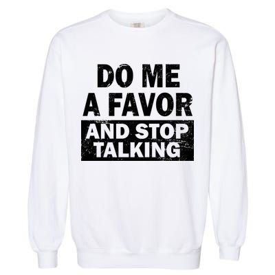 Do Me A Favor And Stop Talking Garment-Dyed Sweatshirt