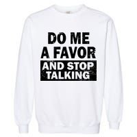 Do Me A Favor And Stop Talking Garment-Dyed Sweatshirt