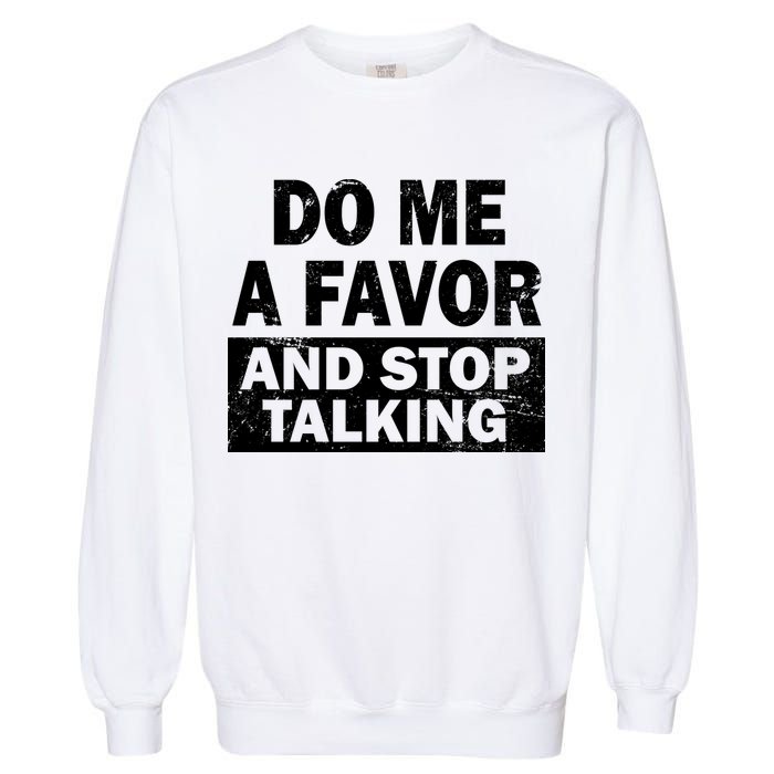 Do Me A Favor And Stop Talking Garment-Dyed Sweatshirt
