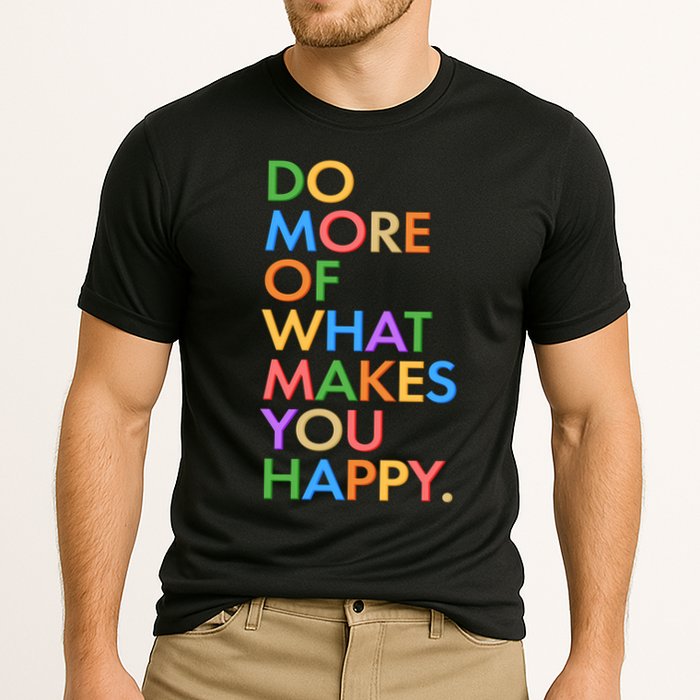 Do More Of What Makes You Happy Performance Shirt