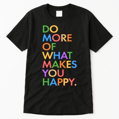 Do More Of What Makes You Happy Tall T-Shirt