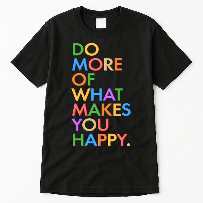 Do More Of What Makes You Happy Tall T-Shirt