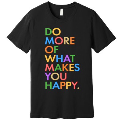 Do More Of What Makes You Happy Premium T-Shirt