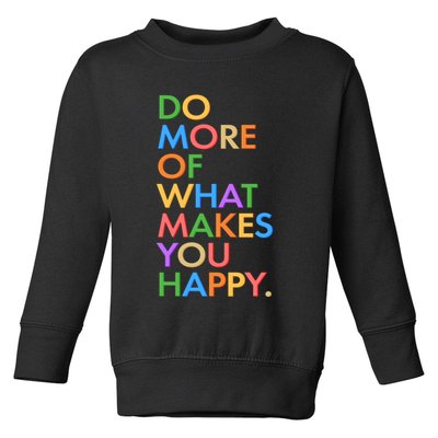 Do More of What Makes You Happy Toddler Sweatshirt