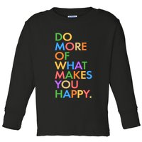 Do More Of What Makes You Happy Toddler Long Sleeve Shirt