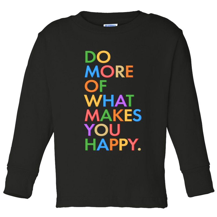 Do More Of What Makes You Happy Toddler Long Sleeve Shirt
