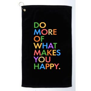 Do More Of What Makes You Happy Platinum Collection Golf Towel