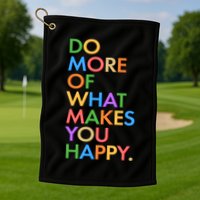 Do More of What Makes You Happy Golf Towel