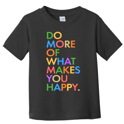 Do More of What Makes You Happy Toddler T-Shirt