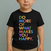 Do More of What Makes You Happy Toddler T-Shirt