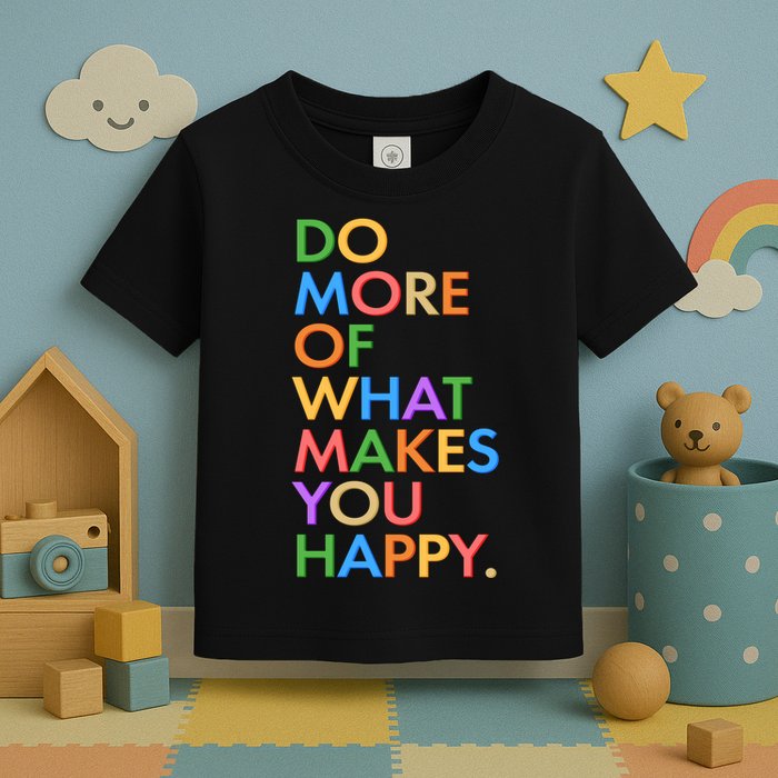 Do More of What Makes You Happy Toddler T-Shirt
