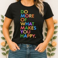 Do More Of What Makes You Happy Womens T-Shirt