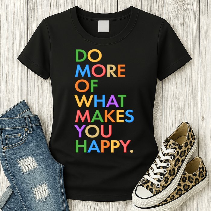 Do More Of What Makes You Happy Womens T-Shirt