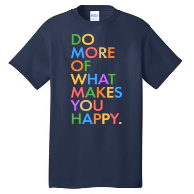 Do More Of What Makes You Happy Tall T-Shirt