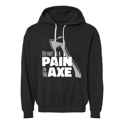 Do Not Be A Pain In The Axe Garment-Dyed Fleece Hoodie