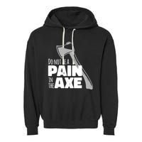 Do Not Be A Pain In The Axe Garment-Dyed Fleece Hoodie