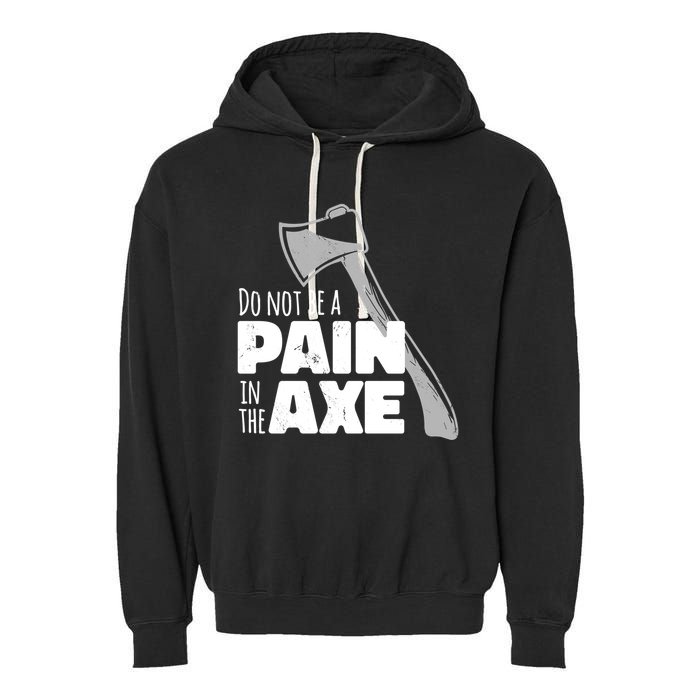 Do Not Be A Pain In The Axe Garment-Dyed Fleece Hoodie