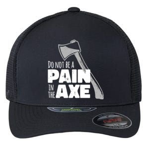 Do Not Be A Pain In The Axe Flexfit Unipanel Trucker Cap