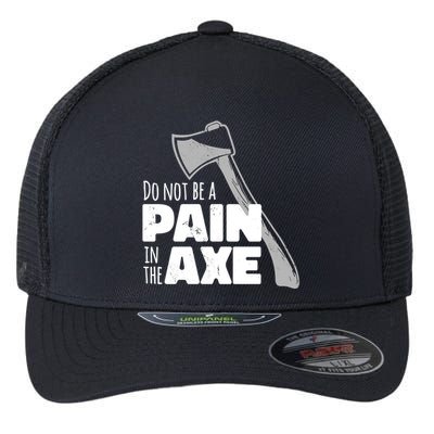 Do Not Be A Pain In The Axe Flexfit Unipanel Trucker Cap
