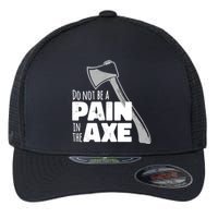 Do Not Be A Pain In The Axe Flexfit Unipanel Trucker Cap