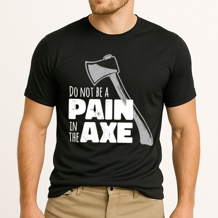 Do Not Be A Pain In The Axe Performance Shirt