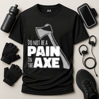 Do Not Be A Pain In The Axe Performance Shirt