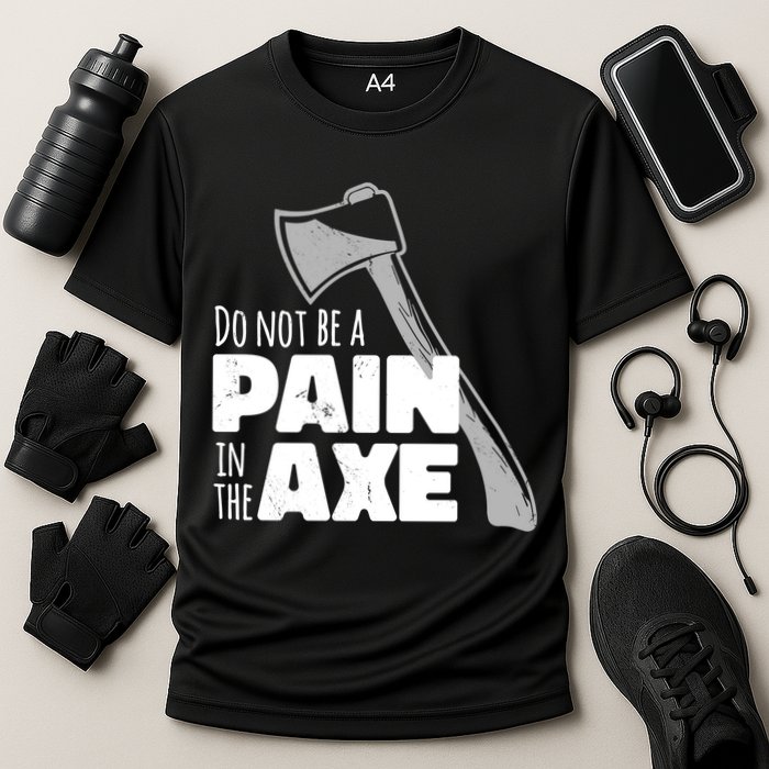 Do Not Be A Pain In The Axe Performance Shirt