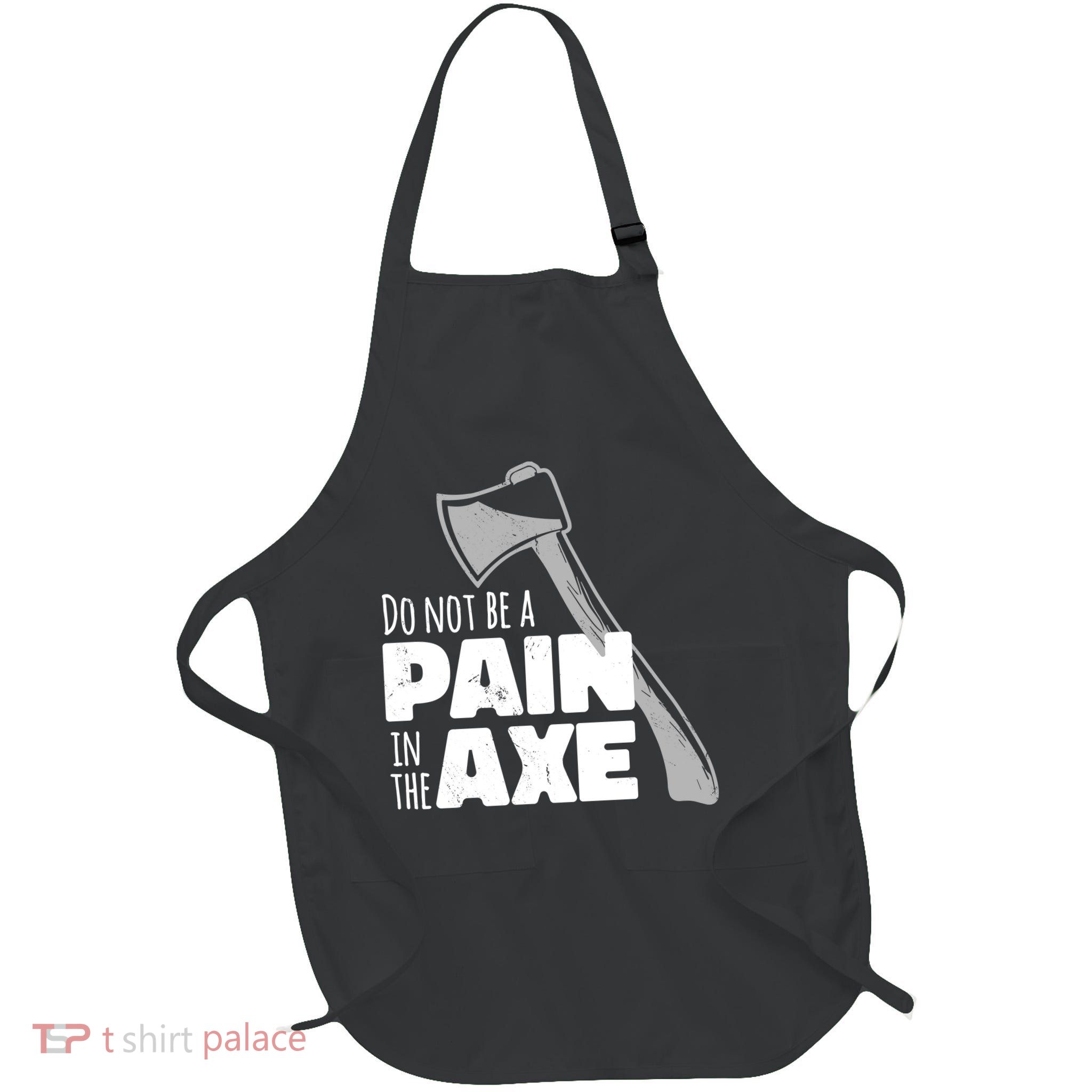 Do Not Be A Pain In The Axe Full-Length Apron With Pockets