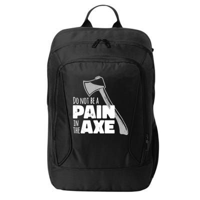 Do Not Be A Pain In The Axe City Backpack
