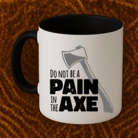 Do Not Be A Pain In The Axe Mug