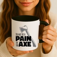 Do Not Be A Pain In The Axe Mug