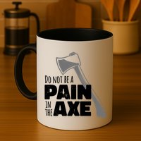 Do Not Be A Pain In The Axe Mug