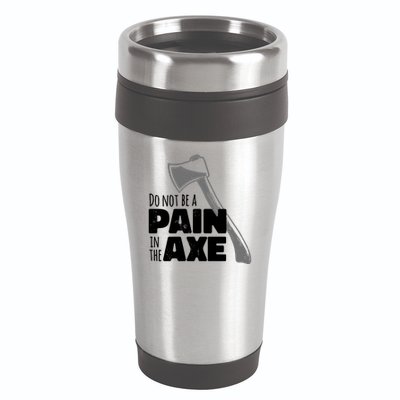 Do Not Be A Pain In The Axe 16oz Travel Tumbler