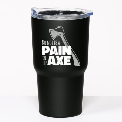 Do Not Be A Pain In The Axe Tumbler