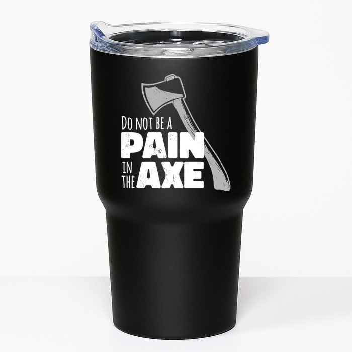 Do Not Be A Pain In The Axe Tumbler
