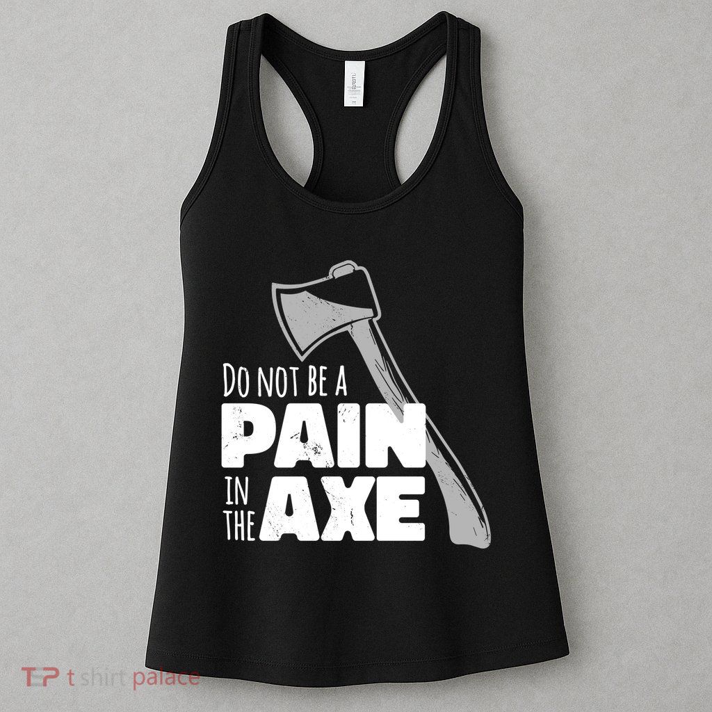 Do Not Be A Pain In The Axe Womens Tank Top