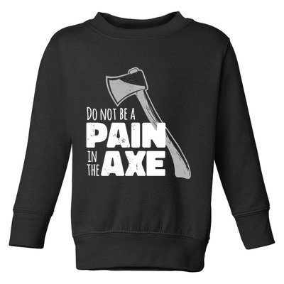 Do Not Be A Pain In The Axe Toddler Sweatshirt