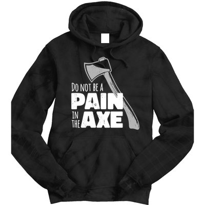Do Not Be A Pain In The Axe Tie Dye Hoodie