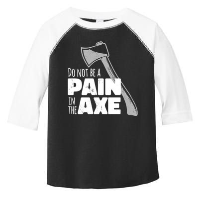 Do Not Be A Pain In The Axe Toddler Fine Jersey T-Shirt