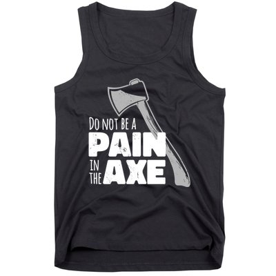Do Not Be A Pain In The Axe Tank Top